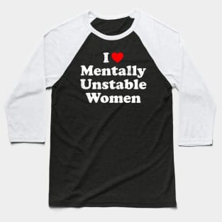 I Love Mentally Unstable Women Baseball T-Shirt